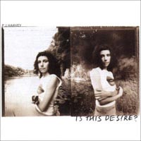 PJ Harvey - Is this Desire?